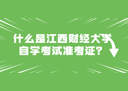 什么是江西財經(jīng)大學(xué)自學(xué)考試準(zhǔn)考證?