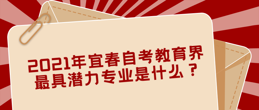 2021年宜春自考教育界最具潛力專業(yè)是什么？