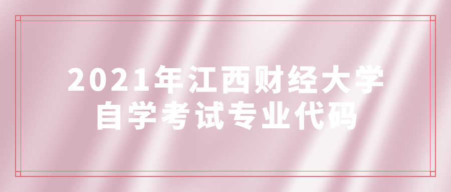 2021年江西財經(jīng)大學自學考試專業(yè)代碼