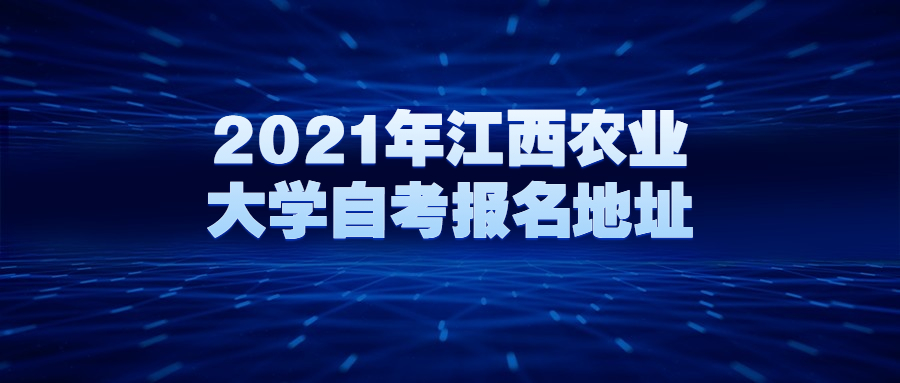 2021年江西農(nóng)業(yè)大學(xué)自考報名地址