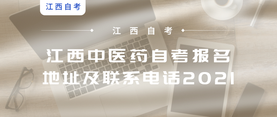 江西中醫(yī)藥自考報(bào)名地址及聯(lián)系電話(huà)2021