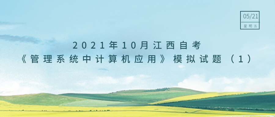 2021年10月江西自考《管理系統(tǒng)中計(jì)算機(jī)應(yīng)用》模擬試題(1)