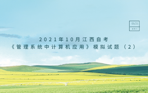 2021年10月江西自考《管理系統(tǒng)中計算機應(yīng)用》模擬試題(2)