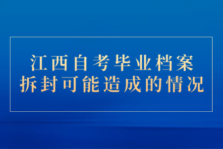 江西自考畢業(yè)檔案拆封可能造成的情況