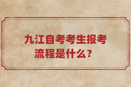 九江自考考生報(bào)考流程是什么？