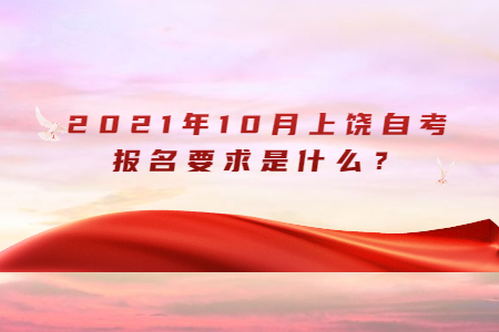 2021年10月上饒自考報(bào)名要求是什么？