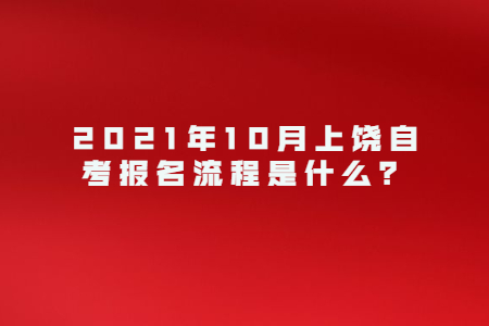 2021年10月上饒自考報(bào)名流程是什么?
