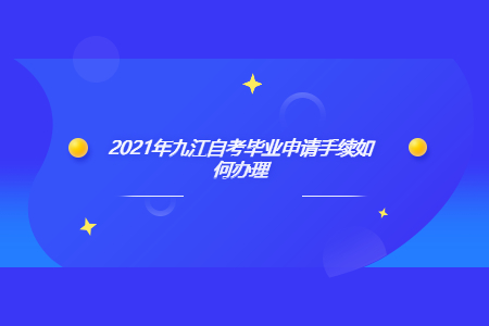 2021年九江自考畢業(yè)申請手續(xù)如何辦理