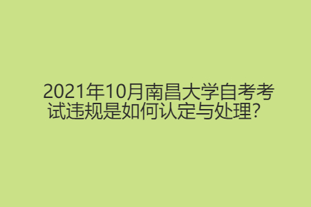 2021年10月南昌大學(xué)自考考試違規(guī)是如何認(rèn)定與處理？