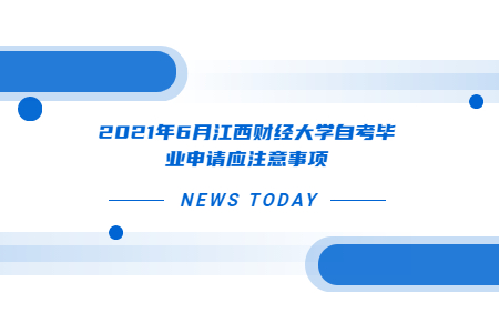 2021年6月江西財經(jīng)大學自考畢業(yè)申請應注意事項