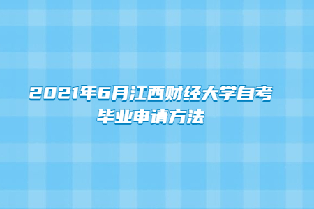 2021年6月江西財(cái)經(jīng)大學(xué)自考畢業(yè)申請(qǐng)方法