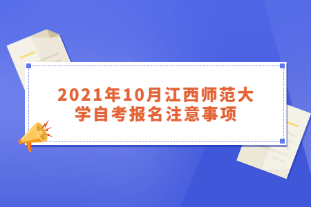 2021年10月江西師范大學(xué)自考報(bào)名注意事項(xiàng)