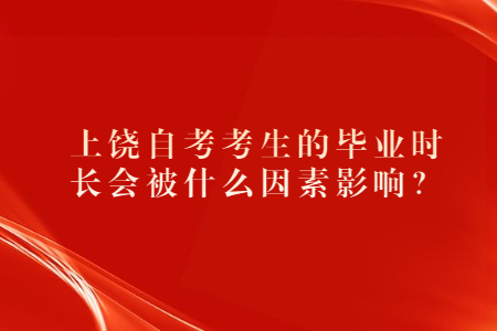 上饒自考考生的畢業(yè)時(shí)長(zhǎng)會(huì)被什么因素影響?