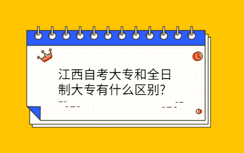 江西自考大專和全日制大專的區(qū)別