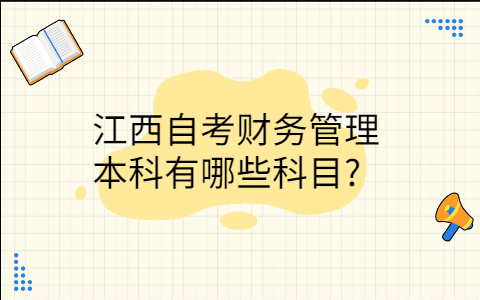 江西自考財(cái)務(wù)管理本科有哪些科目